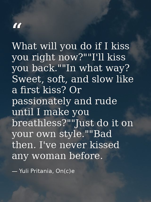 What will you do if I kiss you right now?""I'll kiss you back.""In what way? Sweet, soft, and slow like a first kiss? Or — Yuli Pritania, On(c)e