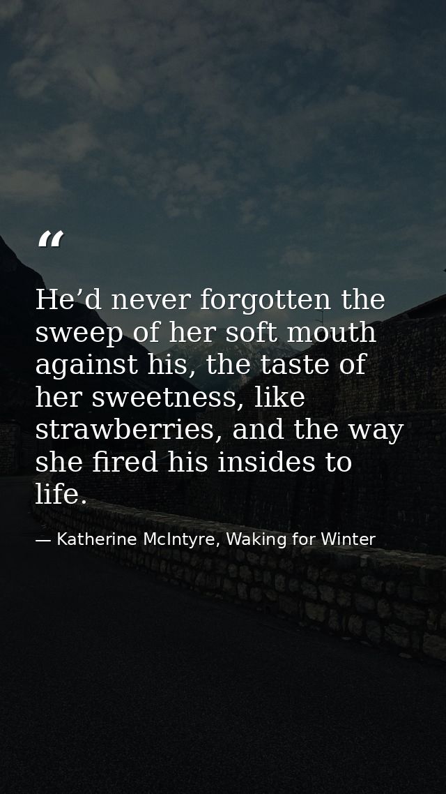 He’d never forgotten the sweep of her soft mouth against his, the taste of her sweetness, like strawberries, and the way — Katherine McIntyre, Waking for Winter