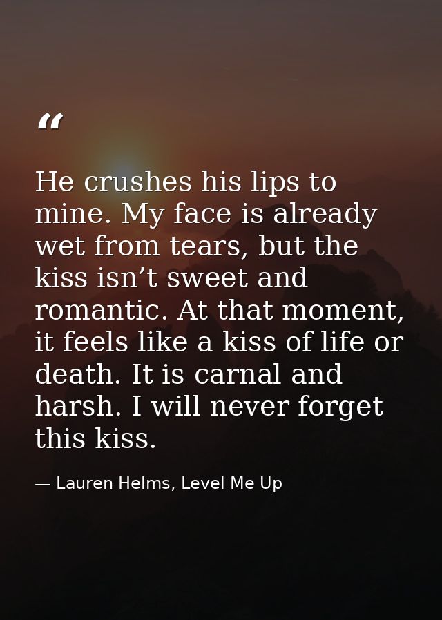 He crushes his lips to mine. My face is already wet from tears, but the kiss isn’t sweet and romantic. At that moment, i — Lauren Helms, Level Me Up