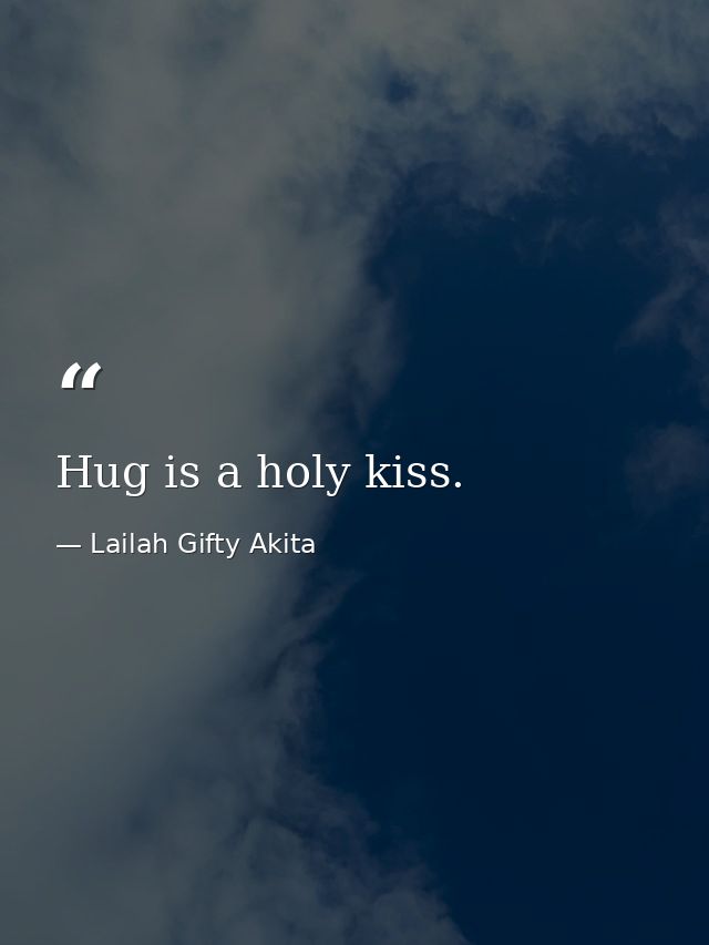 Hug is a holy kiss. — Lailah Gifty Akita