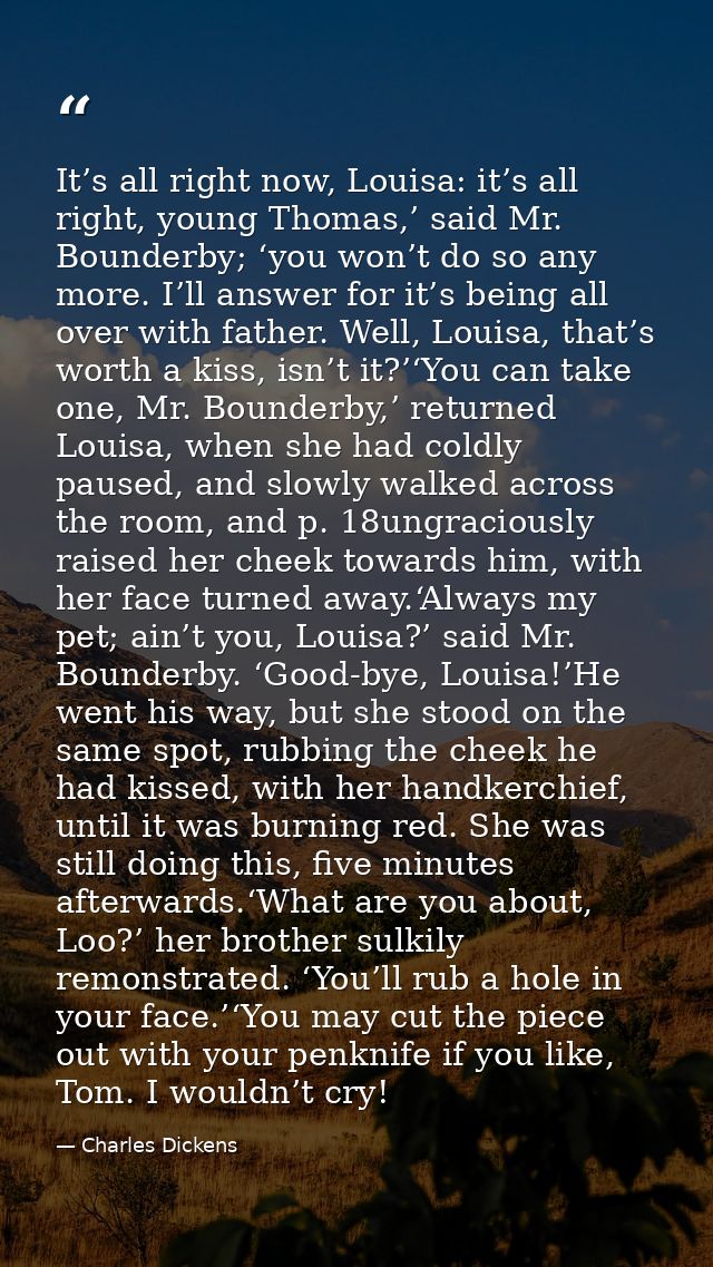 It’s all right now, Louisa: it’s all right, young Thomas,’ said Mr. Bounderby; ‘you won’t do so any more. I’ll answer fo — Charles Dickens
