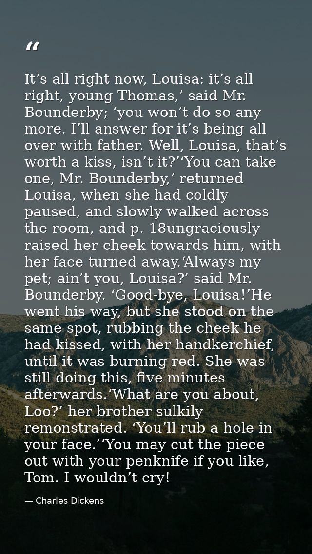 It’s all right now, Louisa: it’s all right, young Thomas,’ said Mr. Bounderby; ‘you won’t do so any more. I’ll answer fo — Charles Dickens