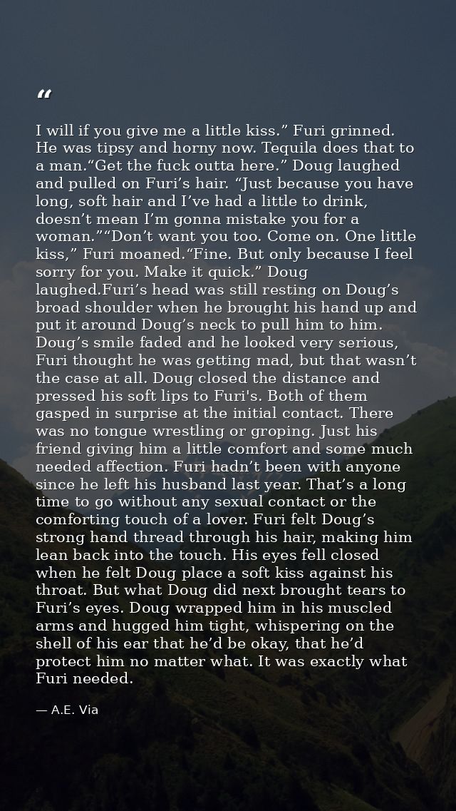 I will if you give me a little kiss.” Furi grinned. He was tipsy and horny now. Tequila does that to a man.“Get the fuck — A.E. Via
