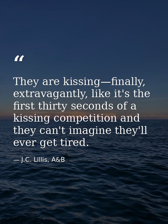 They are kissing—finally, extravagantly, like it's the first thirty seconds of a kissing competition and they can't imag — J.C. Lillis, A&B