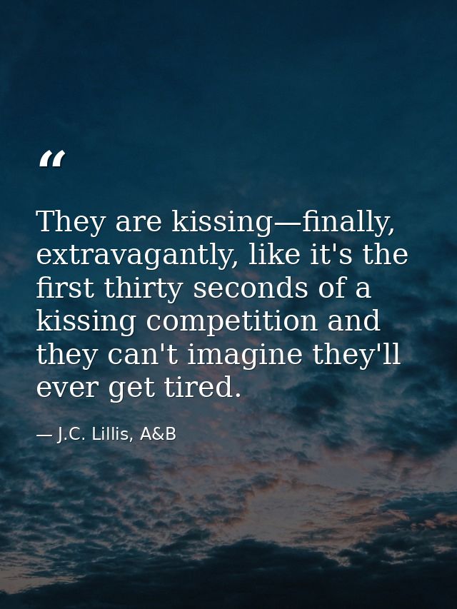 They are kissing—finally, extravagantly, like it's the first thirty seconds of a kissing competition and they can't imag — J.C. Lillis, A&B