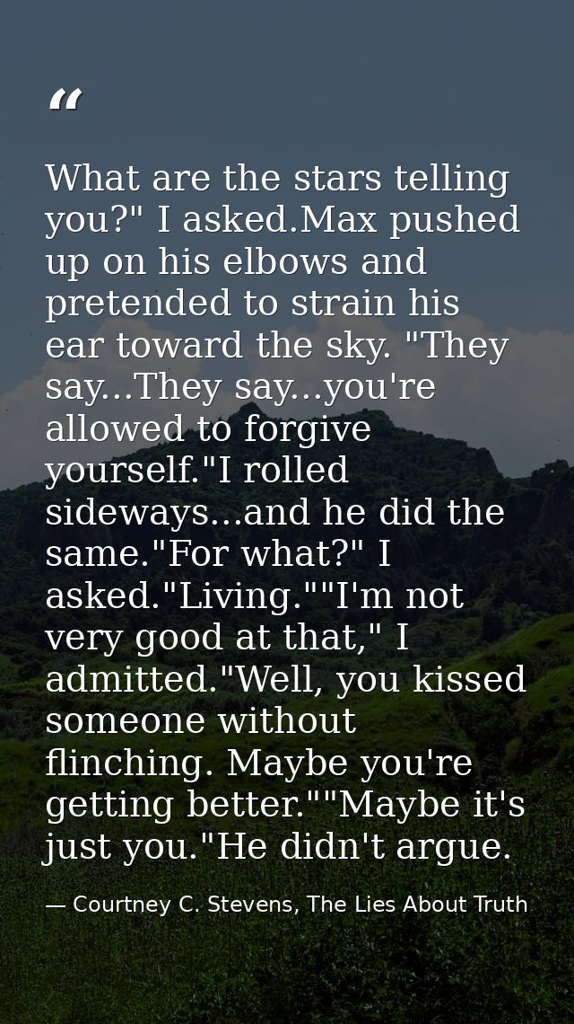 What are the stars telling you?" I asked.Max pushed up on his elbows and pretended to strain his ear toward the sky. "Th — Courtney C. Stevens, The Lies About Truth