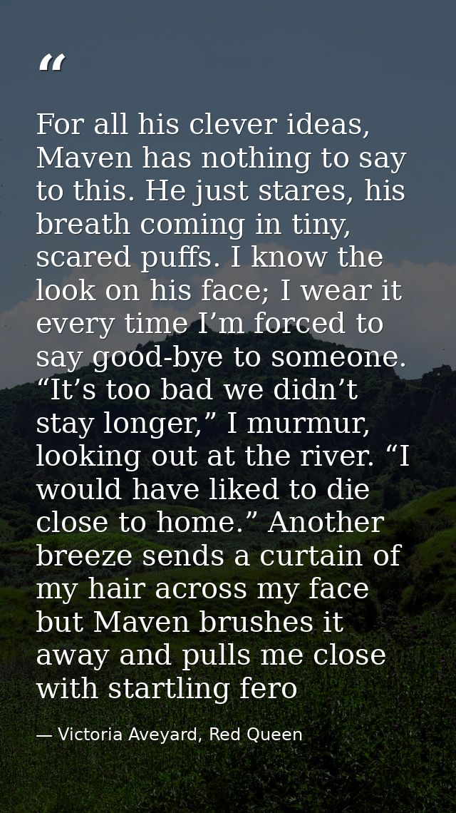 For all his clever ideas, Maven has nothing to say to this. He just stares, his breath coming in tiny, scared puffs. I k — Victoria Aveyard, Red Queen