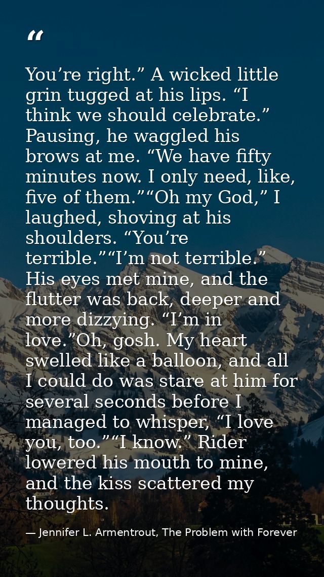 You’re right.” A wicked little grin tugged at his lips. “I think we should celebrate.” Pausing, he waggled his brows at  — Jennifer L. Armentrout, The Problem with Forever