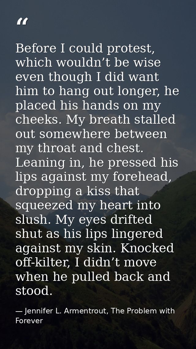 Before I could protest, which wouldn’t be wise even though I did want him to hang out longer, he placed his hands on my  — Jennifer L. Armentrout, The Problem with Forever