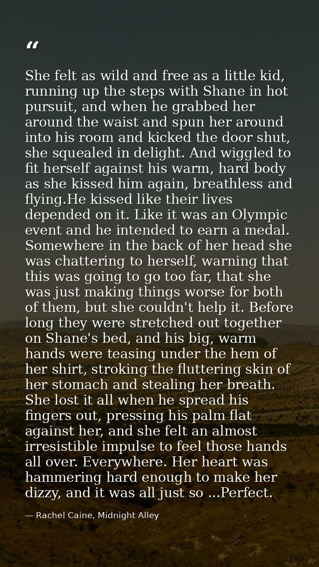 She felt as wild and free as a little kid, running up the steps with Shane in hot pursuit, and when he grabbed her aroun — Rachel Caine, Midnight Alley