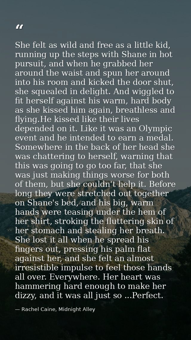 She felt as wild and free as a little kid, running up the steps with Shane in hot pursuit, and when he grabbed her aroun — Rachel Caine, Midnight Alley