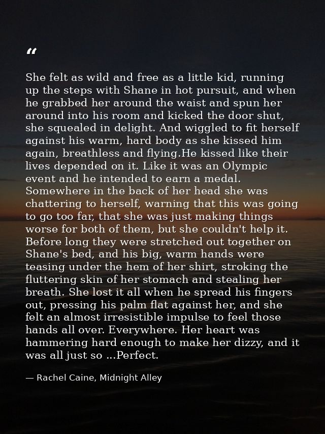 She felt as wild and free as a little kid, running up the steps with Shane in hot pursuit, and when he grabbed her aroun — Rachel Caine, Midnight Alley