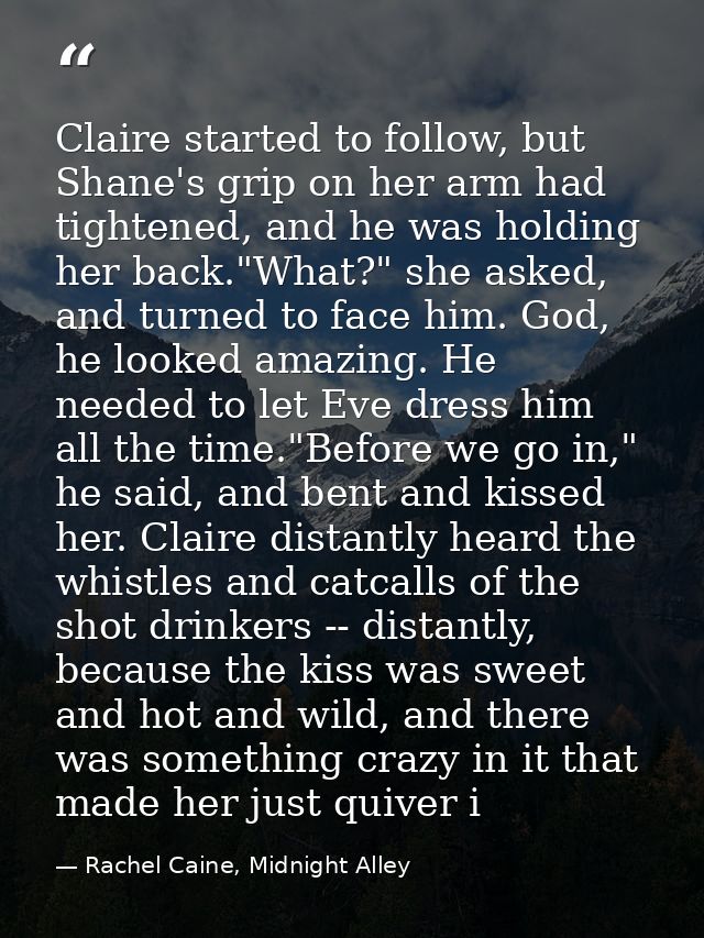 Claire started to follow, but Shane's grip on her arm had tightened, and he was holding her back."What?" she asked, and  — Rachel Caine, Midnight Alley