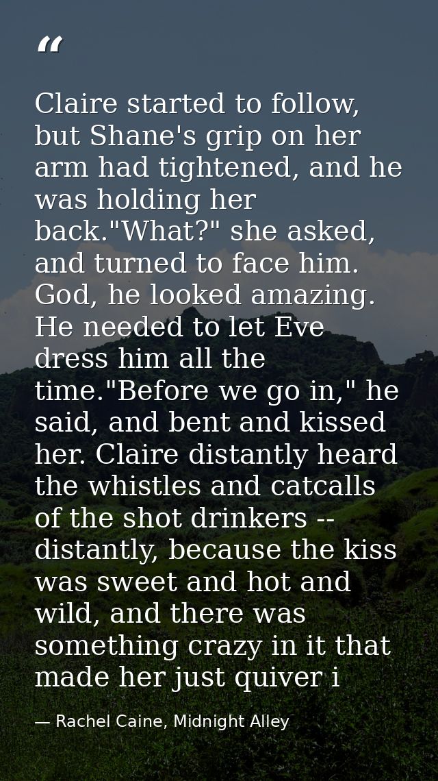 Claire started to follow, but Shane's grip on her arm had tightened, and he was holding her back."What?" she asked, and  — Rachel Caine, Midnight Alley