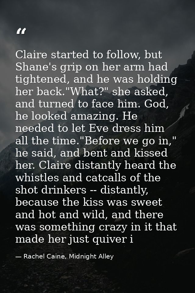 Claire started to follow, but Shane's grip on her arm had tightened, and he was holding her back."What?" she asked, and  — Rachel Caine, Midnight Alley