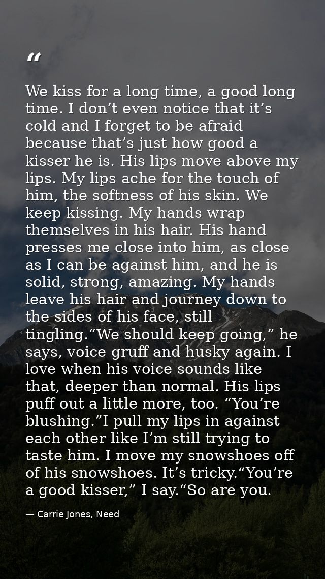We kiss for a long time, a good long time. I don’t even notice that it’s cold and I forget to be afraid because that’s j — Carrie Jones, Need
