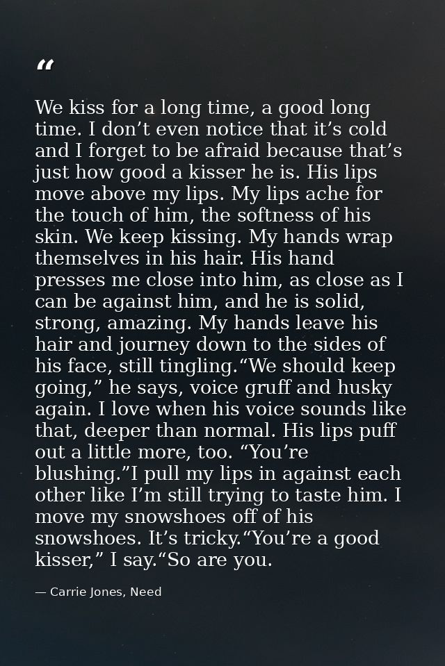 We kiss for a long time, a good long time. I don’t even notice that it’s cold and I forget to be afraid because that’s j — Carrie Jones, Need