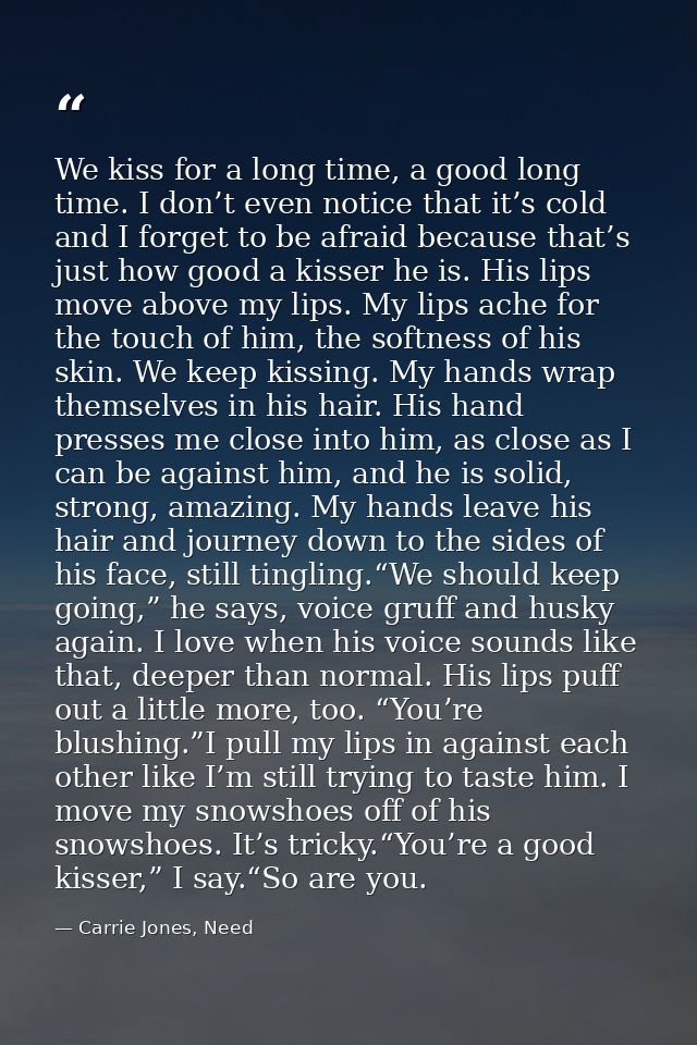 We kiss for a long time, a good long time. I don’t even notice that it’s cold and I forget to be afraid because that’s j — Carrie Jones, Need