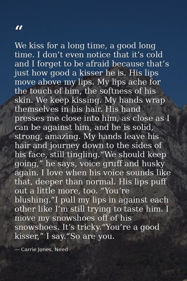 We kiss for a long time, a good long time. I don’t even notice that it’s cold and I forget to be afraid because that’s j — Carrie Jones, Need