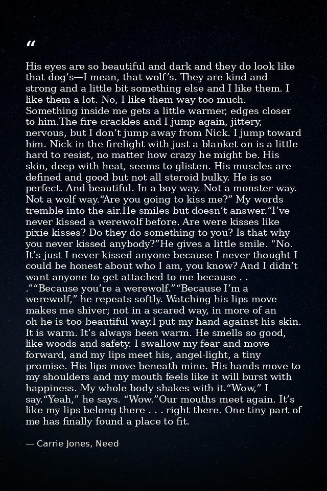 His eyes are so beautiful and dark and they do look like that dog’s—I mean, that wolf’s. They are kind and strong and a  — Carrie Jones, Need