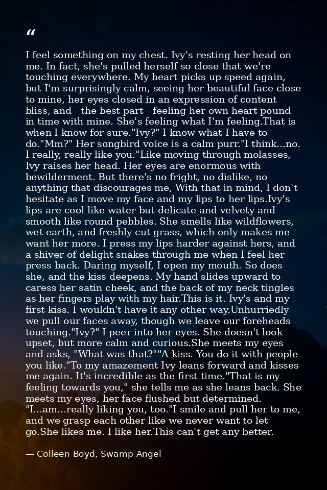 I feel something on my chest. Ivy's resting her head on me. In fact, she's pulled herself so close that we're touching e — Colleen Boyd, Swamp Angel