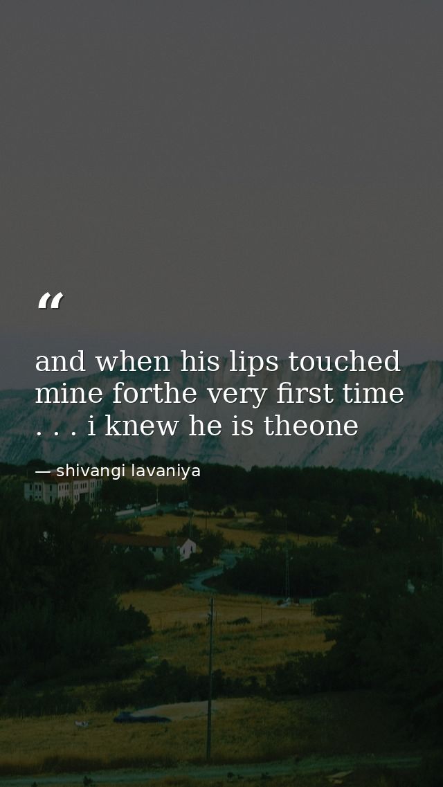 and when his lips touched mine forthe very first time . . . i knew he is theone — shivangi lavaniya