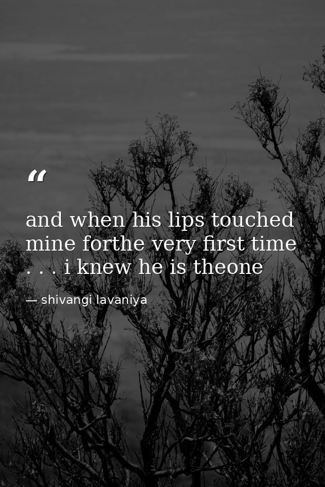 and when his lips touched mine forthe very first time . . . i knew he is theone — shivangi lavaniya