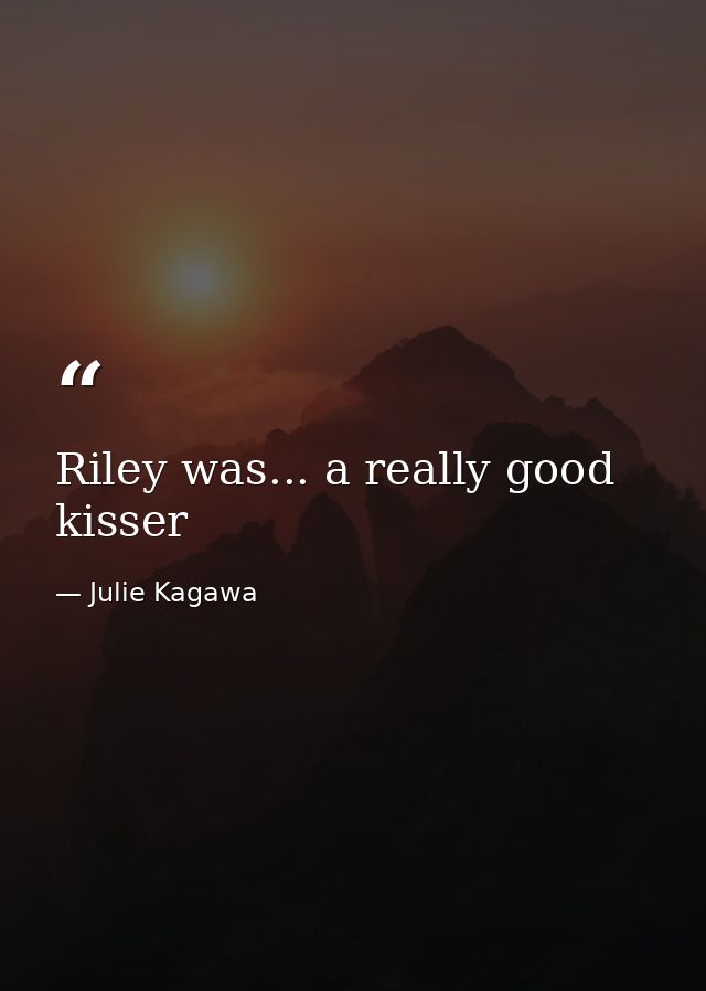 Riley was... a really good kisser — Julie Kagawa
