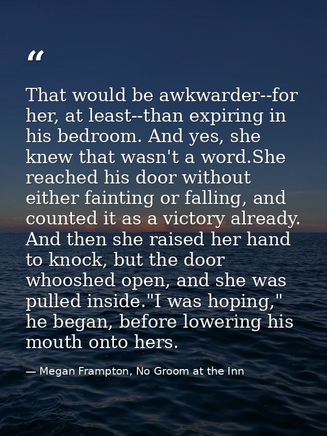 That would be awkwarder--for her, at least--than expiring in his bedroom. And yes, she knew that wasn't a word.She reach — Megan Frampton, No Groom at the Inn