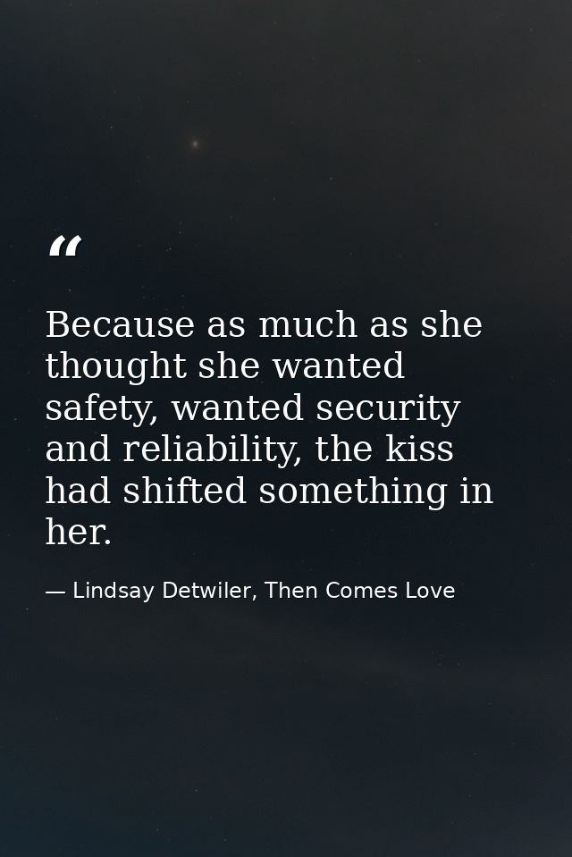 Because as much as she thought she wanted safety, wanted security and reliability, the kiss had shifted something in her — Lindsay Detwiler, Then Comes Love