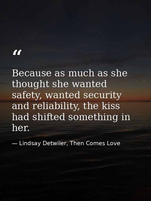 Because as much as she thought she wanted safety, wanted security and reliability, the kiss had shifted something in her — Lindsay Detwiler, Then Comes Love