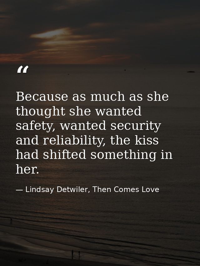 Because as much as she thought she wanted safety, wanted security and reliability, the kiss had shifted something in her — Lindsay Detwiler, Then Comes Love