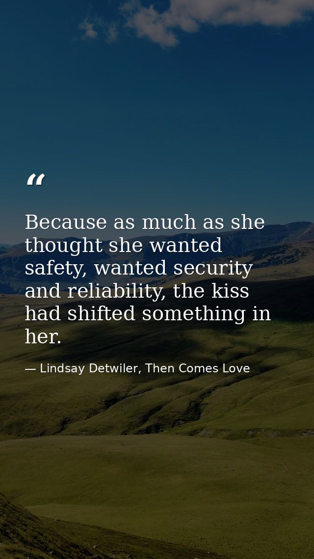 Because as much as she thought she wanted safety, wanted security and reliability, the kiss had shifted something in her — Lindsay Detwiler, Then Comes Love