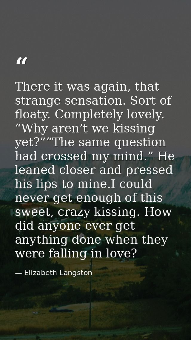 There it was again, that strange sensation. Sort of floaty. Completely lovely. “Why aren’t we kissing yet?”“The same que — Elizabeth Langston