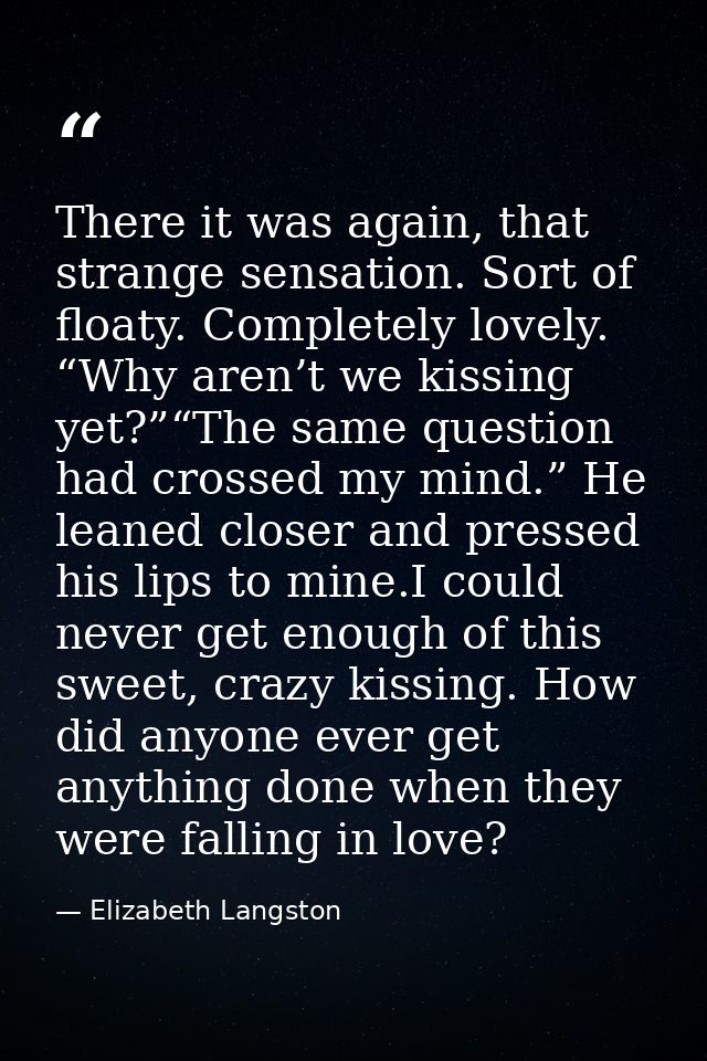 There it was again, that strange sensation. Sort of floaty. Completely lovely. “Why aren’t we kissing yet?”“The same que — Elizabeth Langston