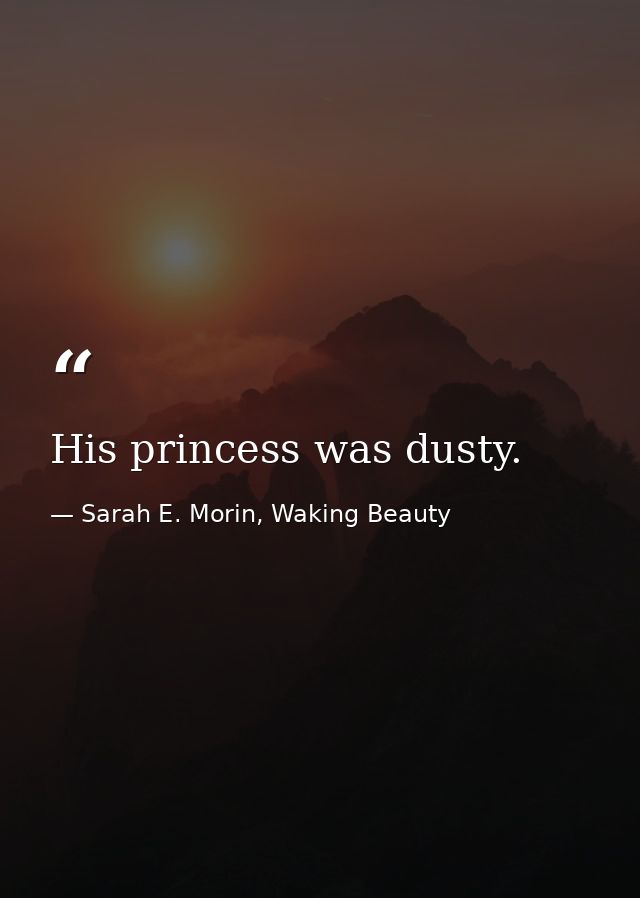 His princess was dusty. — Sarah E. Morin, Waking Beauty