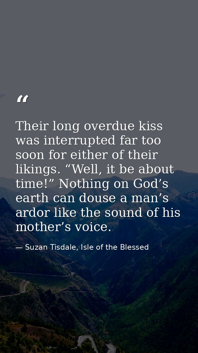 Their long overdue kiss was interrupted far too soon for either of their likings. “Well, it be about time!” Nothing on G — Suzan Tisdale, Isle of the Blessed