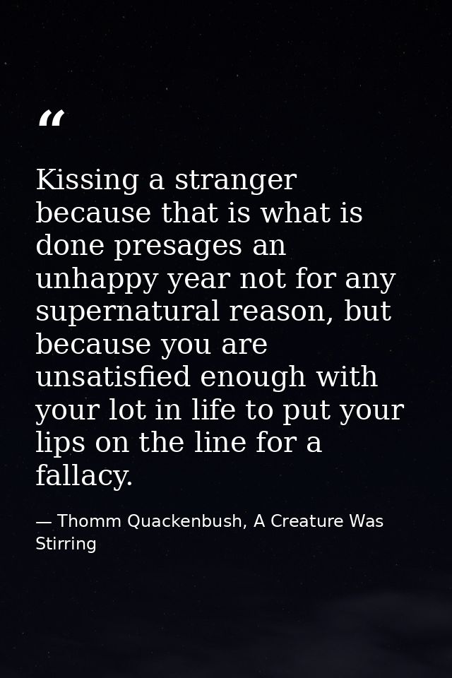 Kissing a stranger because that is what is done presages an unhappy year not for any supernatural reason, but because yo — Thomm Quackenbush, A Creature Was Stirring