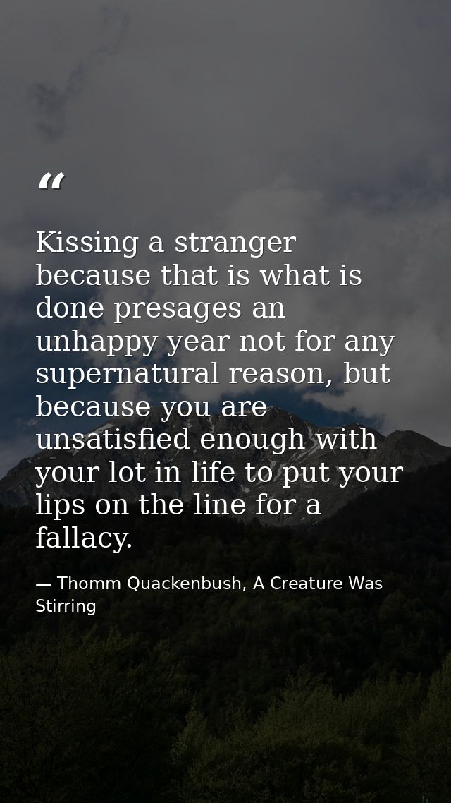 Kissing a stranger because that is what is done presages an unhappy year not for any supernatural reason, but because yo — Thomm Quackenbush, A Creature Was Stirring