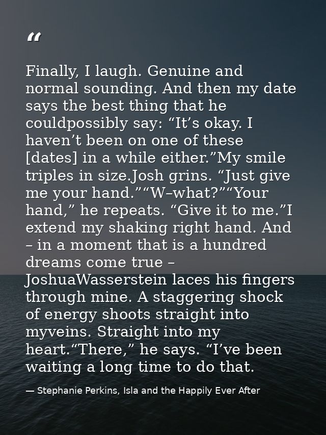 Finally, I laugh. Genuine and normal sounding. And then my date says the best thing that he couldpossibly say: “It’s oka — Stephanie Perkins, Isla and the Happily Ever After