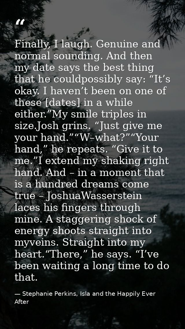 Finally, I laugh. Genuine and normal sounding. And then my date says the best thing that he couldpossibly say: “It’s oka — Stephanie Perkins, Isla and the Happily Ever After