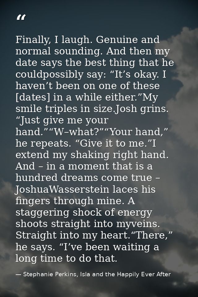Finally, I laugh. Genuine and normal sounding. And then my date says the best thing that he couldpossibly say: “It’s oka — Stephanie Perkins, Isla and the Happily Ever After
