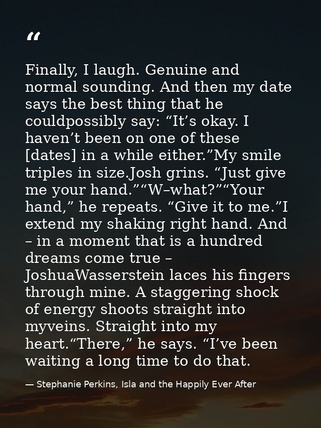 Finally, I laugh. Genuine and normal sounding. And then my date says the best thing that he couldpossibly say: “It’s oka — Stephanie Perkins, Isla and the Happily Ever After
