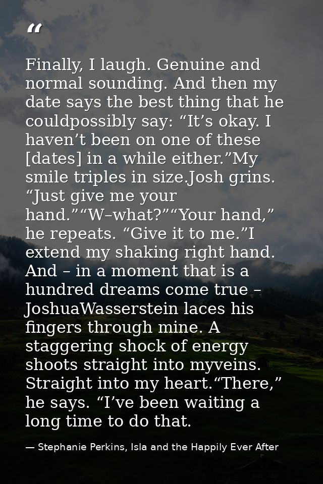 Finally, I laugh. Genuine and normal sounding. And then my date says the best thing that he couldpossibly say: “It’s oka — Stephanie Perkins, Isla and the Happily Ever After