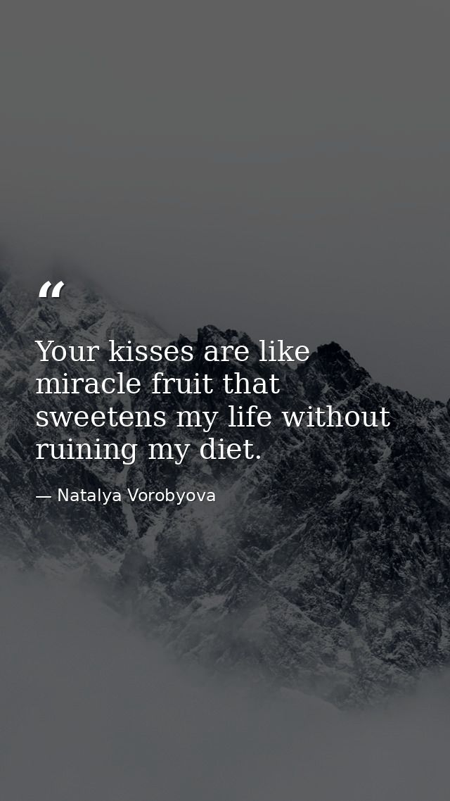 Your kisses are like miracle fruit that sweetens my life without ruining my diet. — Natalya Vorobyova