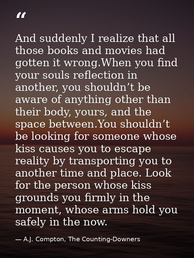 And suddenly I realize that all those books and movies had gotten it wrong.When you find your souls reflection in anothe — A.J. Compton, The Counting-Downers