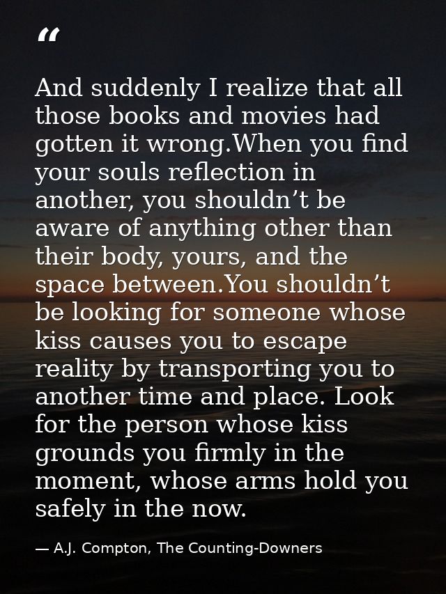 And suddenly I realize that all those books and movies had gotten it wrong.When you find your souls reflection in anothe — A.J. Compton, The Counting-Downers