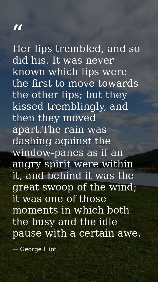 Her lips trembled, and so did his. It was never known which lips were the first to move towards the other lips; but they — George Eliot