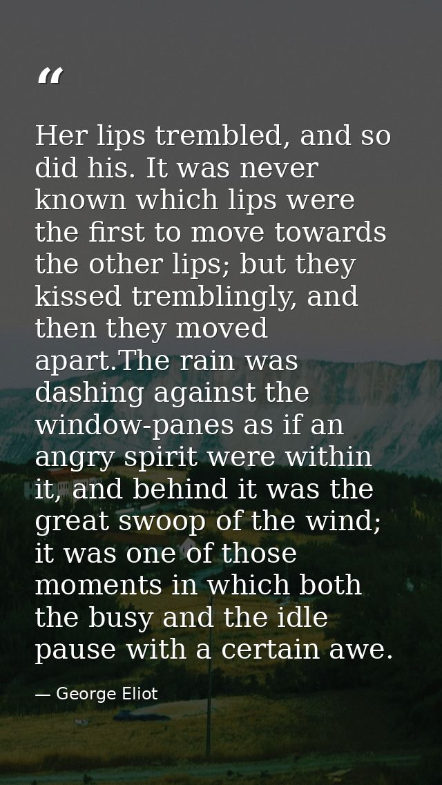 Her lips trembled, and so did his. It was never known which lips were the first to move towards the other lips; but they — George Eliot