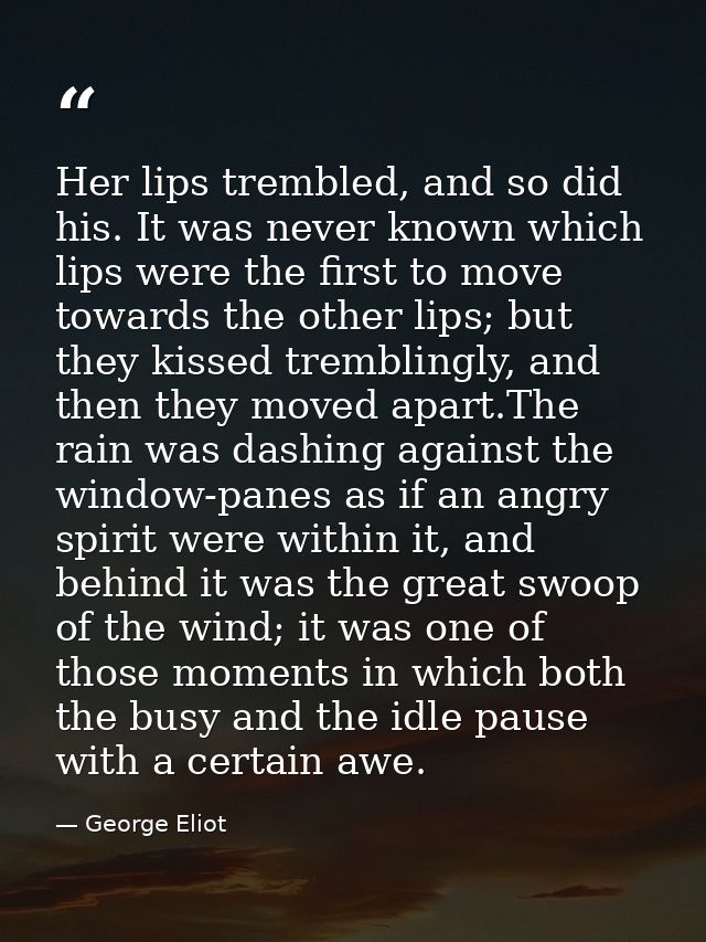 Her lips trembled, and so did his. It was never known which lips were the first to move towards the other lips; but they — George Eliot